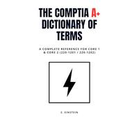 CompTIA Dictionary of Terms: A Complete Reference for Core 1 & Core 2 (220-1201 / 220-1202)