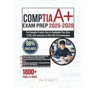 CompTIA A+ EXAM PREP 2025-2028: The Complete Practice Tests to Confidently Pass (Core 1) 220-1201 and (Core 2) 220-1202 V15 Certification
