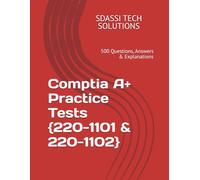 Comptia Practice Tests {220-1101 & 220-1102}: 500 Questions, Answers & Explanations