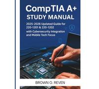 COMPTIA A+ STUDY MANUAL: 2025- 2026 Updated Guide for 220-1201 & 220- 1202 with Cybersecurity Integration and Mobile Tech Focus