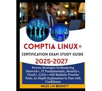 COMPTIA LINUX+ CERTIFICATION EXAM STUDY GUIDE 2025-2027: Proven Strategies for Mastering Network+, IT Fundamentals, Security+, Cloud+, CySA+ with ... In-Depth Explanation to Pass with Confidence