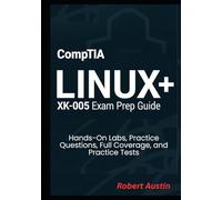 CompTIA Linux+ XK0-005 Exam Prep Guide: Hands-On Labs, Practice Questions, Full Coverage, and Practice Tests