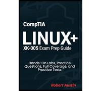CompTIA Linux+ XK0-005 Exam Prep Guide: Hands-On Labs, Practice Questions, Full Coverage, and Practice Tests