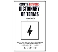 CompTIA Network+ Dictionary of Terms N10-009: Essential Definitions, Acronyms and Concepts for Network+ Certification Success