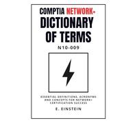 CompTIA Network+ Dictionary of Terms N10-009: Essential Definitions, Acronyms and Concepts for Network+ Certification Success