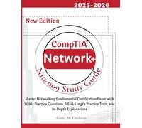 CompTIA Network+ N10-009 Study Guide: Master Networking Fundamentals Certification Exam with 1010+ Practice Questions, 5 Full-Length Practice Tests, and In-Depth Explanations.