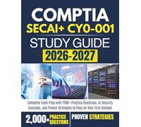 CompTIA SecAI+ CY0-001 STUDY GUIDE 2026-2027: Complete Exam Prep with 2000+ Practice Questions, AI Security Concepts, and Proven Strategies to Pass on Your First Attempt