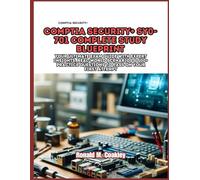 CompTIA Security+ SY0-701 Complete Study Blueprint: Your Ultimate Exam Guide with Expert Insights, Real-World Scenarios & 500+ Practice Questions to Pass on Your First Attempt