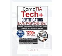 CompTIA Tech+ CERTIFICATION EXAM PREP 2025-2027: Master IT Fundamentals FC0-U71 (V6) with Proven Strategies and Practice Test Questions