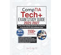 CompTIA Tech+ EXAM STUDY GUIDE 2025-2027: Master Proven Strategies and Practice Test Questions to Pass the FC0-U71 (V6) Certification Exams