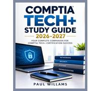 COMPTIA TECH +STUDY GUIDE 2026-2027: YOUR COMPLETE COMPANION FOR COMPTIA TECH+ CERTIFICATION SUCCESS