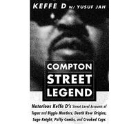 COMPTON STREET LEGEND: Notorious Keffe D’s Street-Level Accounts of Tupac and Biggie Murders, Death Row Origins, Suge Knight, Puffy Combs, and Crooked Cops