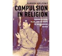 Compulsion in Religion: Saddam Hussein, Islam, and the Roots of Insurgencies in Iraq