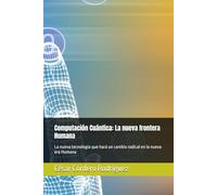 Computación Cuántica: La nueva frontera Humana: La nueva tecnología que hará un cambio radical en la nueva era Humana