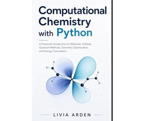Computational Chemistry with Python: A Practical Introduction to Molecular Orbitals, Quantum Methods, Geometry Optimization, and Energy Calculations