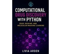 Computational Drug Discovery with Python: QSAR, Docking, and Molecular Machine Learning: Design and Predict Molecules with Python