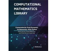 Computational Fluid Dynamics Fundamentals With Python: Finite Volume, Finite Difference, and Finite Element Essentials