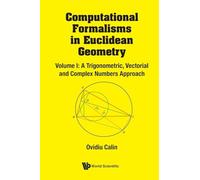 Computational Formalisms in Euclidean Geometry, Vol. I: A Trigonometric, Vectorial and Complex Numbers Approach