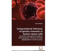 Computational Inference Of Genetic Networks In Human Cancer Cells: Theoretical And Applied Models For Inferring Genetic Networks And Their Dysregulation In Human Cancer