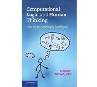 Computational Logic and Human Thinking - Robert Imperial College London Kowalski - Cambridge University Press - Livre en Anglais - Hardback Robert Imperial College London KowalskiRobert Imperial Colle