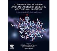 Computational Modelling and Simulations for Designing of Corrosion Inhibitors Computational Modelling and Simulations for Designing of Corrosion Inhibitors (Auteur)