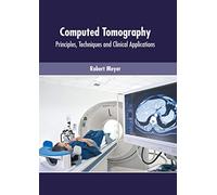 Computed Tomography: Principles, Techniques And Clinical Applications