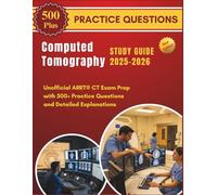 Computed Tomography Study Guide 2025-2026: Unofficial ARRT® CT Exam Prep with 500+ Practice Questions and Detailed Explanations