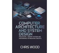 COMPUTER ARCHITECTURE AND SYSTEM DESIGN: processors memory systems and performance optimization concepts