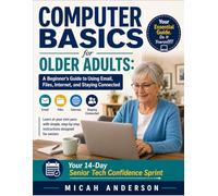 Computer Basics for Older Adults: A Beginner's Guide to Using Email, Files, Internet, and Staying Connected: Learn at your own pace with simple, step-by-step instructions designed for seniors