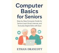 Computer Basics for Seniors: Step-by-Step Computer Guide for Seniors: Learn Email, Internet, and Everyday Digital Skills with Ease