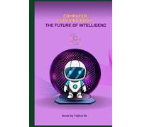 COMPUTER EVOLVING BOOK - THE FUTURE OF INTELLIGENCE: A Deep, Easy-to-Read Journey From AI… to AGI… to Quantum Earth