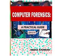 Computer Forensics : A Practical Guide 2019: This Is Practical Guide To Enhace Your Skills In The Field Of Computer Forensics And Cyber Security. (Vol)