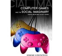 Computer Games and the Social Imaginary by Graeme Kirkpatrick Graeme Kirkpatrick (Auteur)