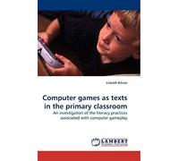 Computer Games As Texts In The Primary Classroom: An Investigation Of The Literacy Practices Associated With Computer Gameplay
