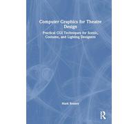 Computer Graphics for Theatre Design: Practical CGI Techniques for Scenic, Costume, and Lighting Designers