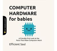 Computer Hardware for Babies (Tiny Thinkers Academy): A Friendly First Look at the Parts That Make Computers Work