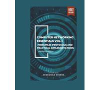 Computer networking essentials VOL-1: Principles protocols and practical implementations