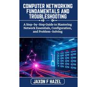 COMPUTER NETWORKING FUNDAMENTALS AND TROUBLESHOOTING: A Step-by-Step Guide to Mastering Network Essentials, Configuration, and Problem-Solving