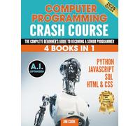 COMPUTER PROGRAMMING CRASH COURSE: [4 BOOKS IN 1] Python + Javascript + SQL + HTML & CSS. The Complete Beginner's Guide to Becoming A Senior Programmer