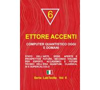 COMPUTER QUANTISTICO OGGI E DOMANI: Stato dell’arte, sfide aperte e prospettive future. Secondo volume per esperti, accademici e futuri tecnici dell’era quantum, classica, AI e supercalcolo
