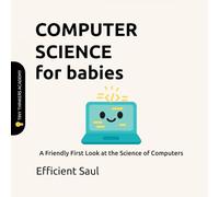 Computer Science for Babies (Tiny Thinkers Academy): A Friendly First Look at the Science of Computers