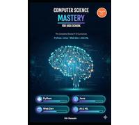 Computer Science Mastery For High School: The Complete Curriculum Grades 9-12- Master Python, Java, Web Dev & AI