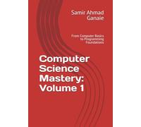 Computer Science Mastery: Volume 1: From Computer Basics to Programming Foundations