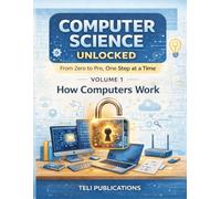 COMPUTER SCIENCE UNLOCKED VOL I: From Zero to Pro, One Step at a Time