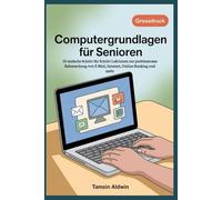 Computergrundlagen für Senioren: 30 einfache Schritt für Schritt Lektionen zur problemlosen Beherrschung von E Mail, Internet, Online Banking und mehr