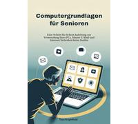 Computergrundlagen für Senioren: Eine Schritt für Schritt Anleitung zur Verwendung Ihres PCs, Master E-Mail und Internet Sicherheit beim Surfen