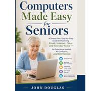 Computers Made Easy for Seniors: A Stress-Free, Step-by-Step Guide to Mastering Email, Internet, Files, and Everyday Tasks - No Experience Needed, No Confusion, Just Confidence