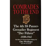 Comrades to the End: The 4th Ss Panzer-Grenadier Regiment "Der Fuhrer" 1938-1945 the History of a German-Austrian Fighting Unit