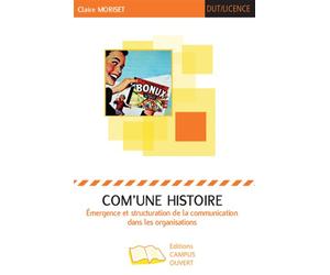 Com'une histoire Emergence et structuration de la communication dans les organisations - Claire Moriset - Campus Ouvert - broché - Etude