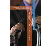 Comunica come un maestro: Tutto quello che ti serve sapere per emerger in una conversazione